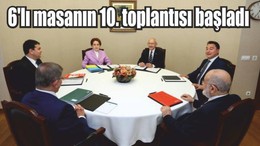 6'lı masanın 10. toplantısı başladı