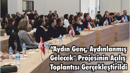 “ AYDIN GENÇ, AYDINLANMIŞ GELECEK'' PROJESİNİN AÇILIŞ TOPLANTISI GERÇEKLEŞTİRİLDİ