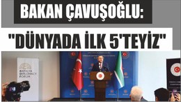 BAKAN ÇAVUŞOĞLU: "DÜNYADA İLK 5'TEYİZ"