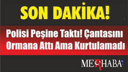 Polisi Peşine Taktı! Çantasını Ormana Attı Ama Kurtulamadı