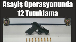 Asayiş Operasyonunda 12 Tutuklama