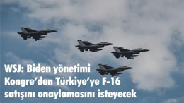 WSJ: Biden yönetimi Kongre’den Türkiye’ye F-16 satışını onaylamasını isteyecek