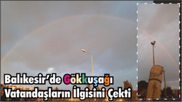 Balıkesir’de Gökkuşağı Vatandaşların İlgisini Çekti