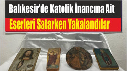 Balıkesir’de Katolik İnancına Ait Eserleri Satarken Yakalandılar