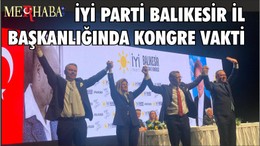 İYİ PARTİ BALIKESİR İL BAŞKANLIĞINDA KONGRE VAKTİ