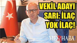 VEKİL ADAYI SARI: İLAÇ YOK İLAÇ!