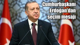 Cumhurbaşkanı Erdoğan'dan seçim mesajı