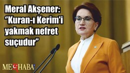 Akşener: ‘’Kuran-ı Kerim'i yakmak nefret suçudur’’