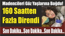 Madencileri Göz Yaşlarına Boğdu! 160 Saatten Fazla Direndi