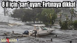 8 il için 'sarı' uyarı: Fırtınaya dikkat