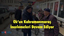 Ok’un Kahramanmaraş İncelemeleri Devam Ediyor