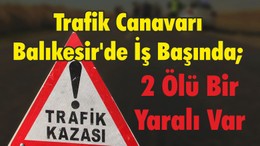 Trafik Canavarı Balıkesir'de İş Başında; 2 Ölü Bir Yaralı Var
