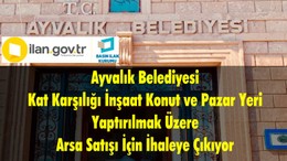 Ayvalık Belediyesi Kat Karşılığı İnşaat Konut ve Pazar Yeri Yaptırılmak Üzere Arsa Satışı İçin İhaleye Çıkıyor