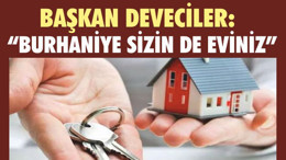 BAŞKAN DEVECİLER: “BURHANİYE SİZİN DE EVİNİZ”
