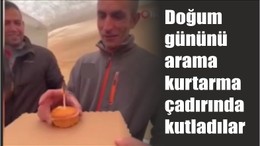 Doğum gününü arama kurtarma çadırında kutladılar