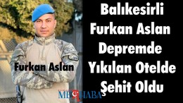 Balıkesirli Furkan Aslan Depremde Yıkılan Otelde Şehit Oldu