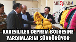 KARESİLİLER DEPREM BÖLGESİNE YARDIMLARINI SÜRDÜRÜYOR