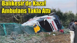 Balıkesir’de Kaza! Ambulans Takla Attı