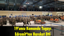 19’uncu Komando Tugayı Edremit’ten Hareket Etti