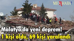 Malatya'da yeni deprem! 1 kişi öldü, 69 kişi yaralandı