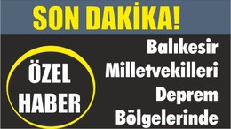 Balıkesir Milletvekilleri Deprem Bölgelerinde