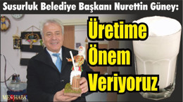 Susurluk Belediye Başkanı Nurettin Güney: Üretime Önem Veriyoruz