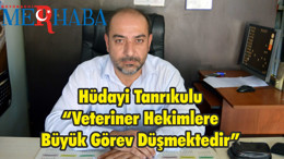 Tanrıkulu “Veteriner Hekimlere Büyük Görev Düşmektedir”
