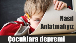 Çocuklara depremi nasıl anlatmalıyız