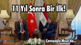 11 Yıl Sonra Bir İlk! Çavuşoğlu Mısır’da