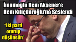 İmamoğlu Hem Akşener’e Hem Kılıçdaroğlu’na Seslendi