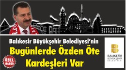 Balıkesir Büyükşehir Belediyesi’nin Bugünlerde Özden Öte Kardeşleri Var
