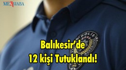 Balıkesir’de 12 kişi Tutuklandı
