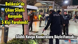 Balıkesir’de Çıkan Silahlı Kavgada 5 Kişi Yaralandı