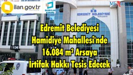 Edremit Belediyesi Hamidiye Mahallesi'nde 16.084 m² Arsaya İrtifak Hakkı Tesis Edecek
