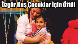 Özgür Kuş Çocuklar İçin Öttü!