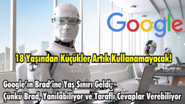 Google’ın Brad’ine Yaş Sınırı Geldi; Çünkü Brad, Yanılabiliyor ve Taraflı Cevaplar Verebiliyor