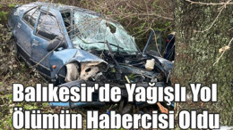 Balıkesir'de Yağışlı Yol Ölümün Habercisi Oldu