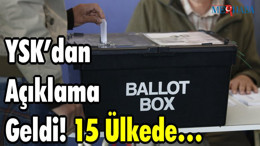 YSK’dan Açıklama Geldi! 15 Ülkede…