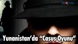 Yunanistan’da “Casus Oyunu”