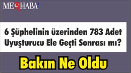 6 Şüphelinin üzerinden 783 Adet Uyuşturucu Ele Geçti Sonrası mı? Bakın Ne Oldu