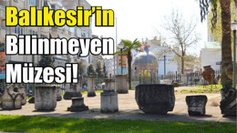 Balıkesir’in Bilinmeyen Müzesi!