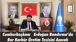 Cumhurbaşkanı Erdoğan Bandırma’da Bor Karbür Üretim Tesisini Açacak