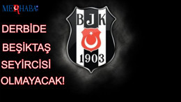 DERBİDE BEŞİKTAŞ SEYİRCİSİ OLMAYACAK!