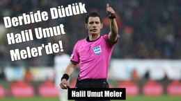 Derbide Düdük Halil Umut Meler'de!