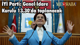 İYİ Parti: Genel İdare Kurulu 13.30'da toplanacak, Akşener açıklama yapacak