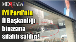 Son Dakika! İYİ Parti'nin İl Başkanlığı binasına silahlı saldırı!