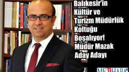 Balıkesir’in Kültür ve Turizm Müdürlük Koltuğu Boşalıyor! Müdür Mazak Aday Adayı