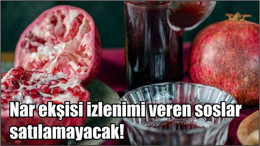 Nar ekşisi izlenimi veren soslar satılamayacak!