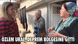 ÖZLEM URAL, DEPREM BÖLGESİNE GİTTİ