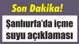 Son Dakika! Şanlıurfa’da içme suyu açıklaması